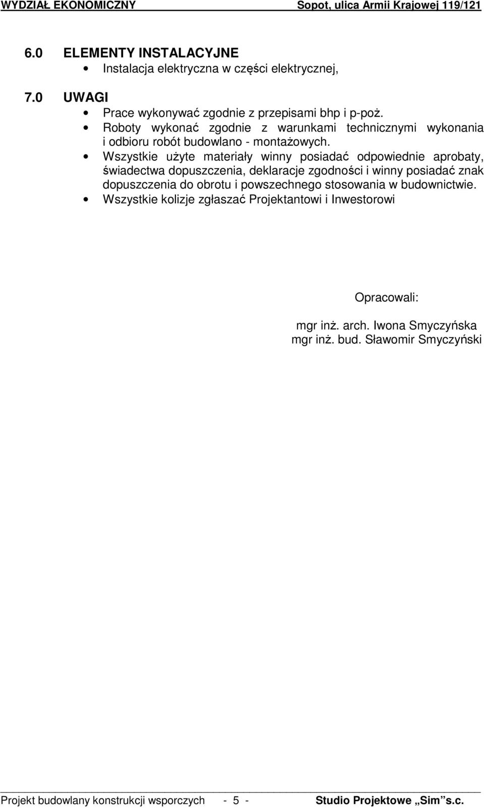 Wszystkie użyte materiały winny posiadać odpowiednie aprobaty, świadectwa dopuszczenia, deklaracje zgodności i winny posiadać znak dopuszczenia do obrotu i