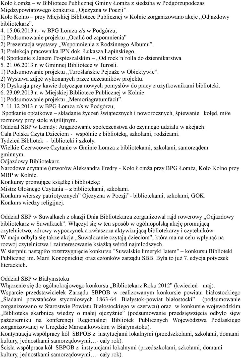 - w BPG Łomża z/s w Podgórzu; 1) Podsumowanie projektu Ocalić od zapomnienia 2) Prezentacja wystawy Wspomnienia z Rodzinnego Albumu. 3) Prelekcja pracownika IPN dok. Łukasza Łapińskiego.