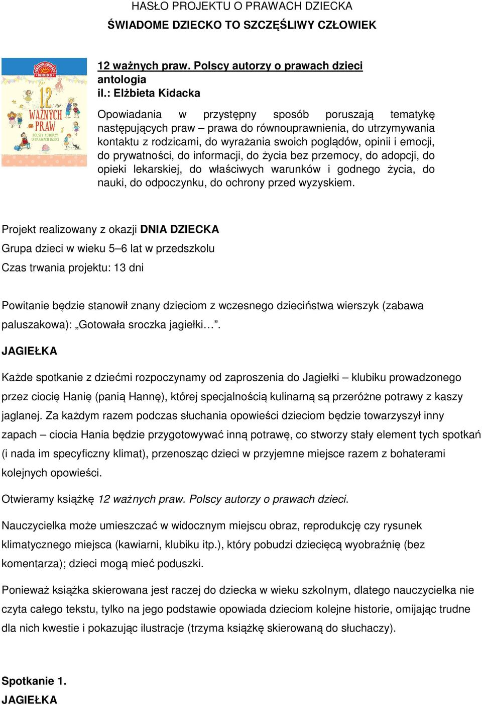 emocji, do prywatności, do informacji, do życia bez przemocy, do adopcji, do opieki lekarskiej, do właściwych warunków i godnego życia, do nauki, do odpoczynku, do ochrony przed wyzyskiem.