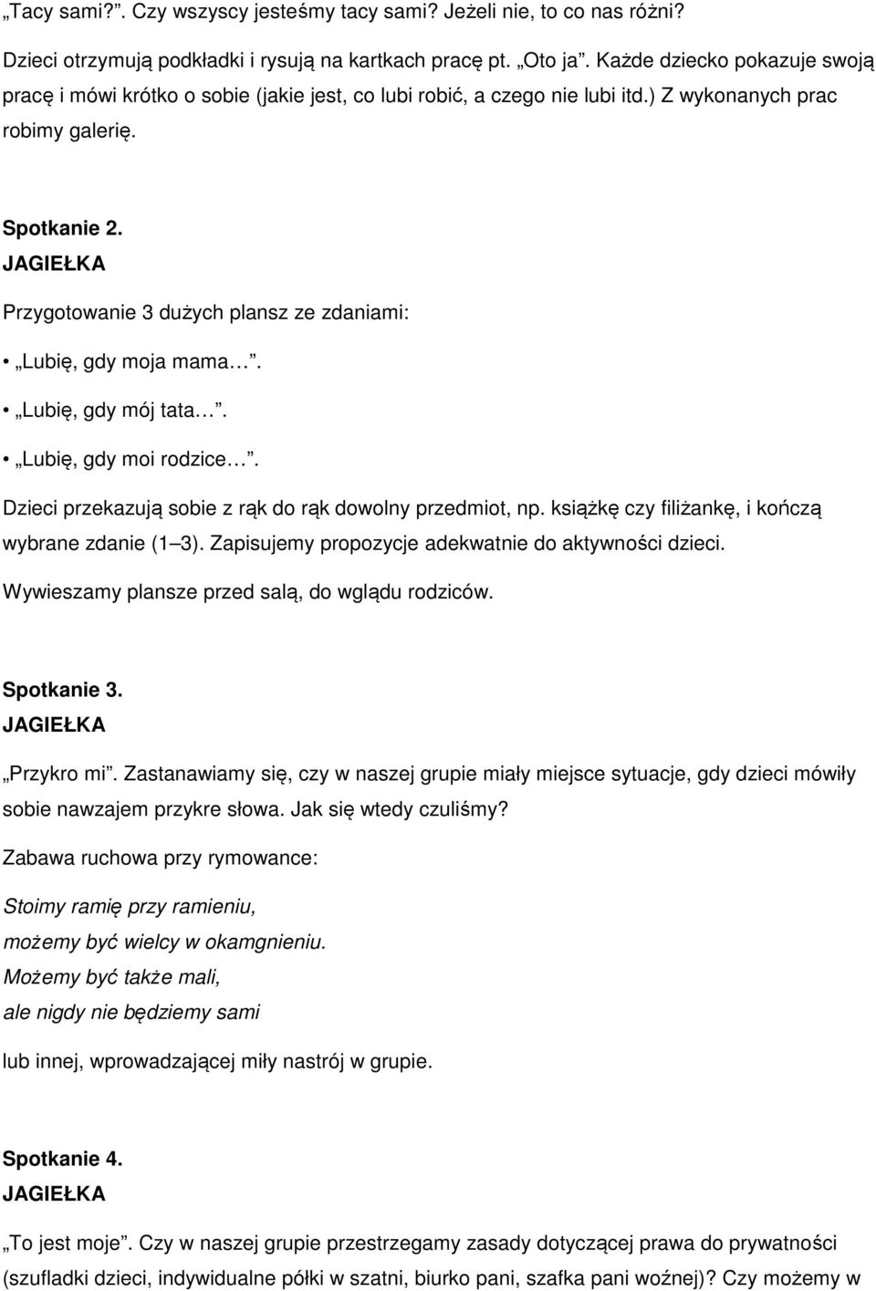 Przygotowanie 3 dużych plansz ze zdaniami: Lubię, gdy moja mama. Lubię, gdy mój tata. Lubię, gdy moi rodzice. Dzieci przekazują sobie z rąk do rąk dowolny przedmiot, np.