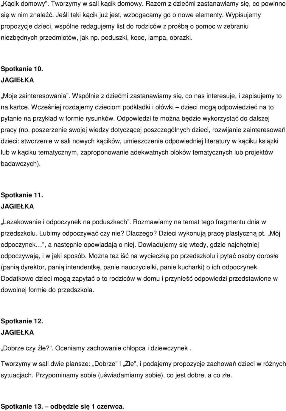 Wspólnie z dziećmi zastanawiamy się, co nas interesuje, i zapisujemy to na kartce. Wcześniej rozdajemy dzieciom podkładki i ołówki dzieci mogą odpowiedzieć na to pytanie na przykład w formie rysunków.