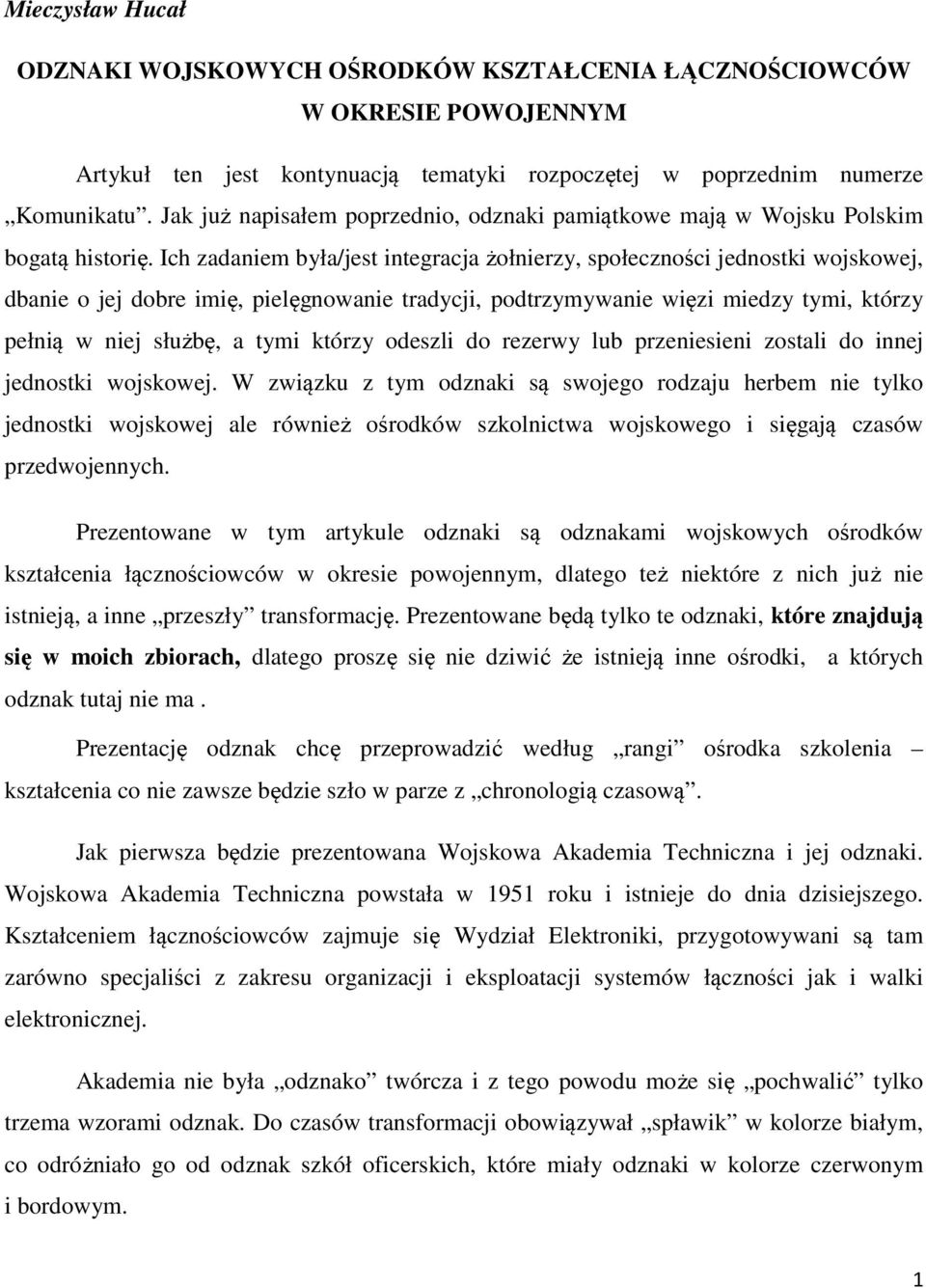 Ich zadaniem była/jest integracja żołnierzy, społeczności jednostki wojskowej, dbanie o jej dobre imię, pielęgnowanie tradycji, podtrzymywanie więzi miedzy tymi, którzy pełnią w niej służbę, a tymi