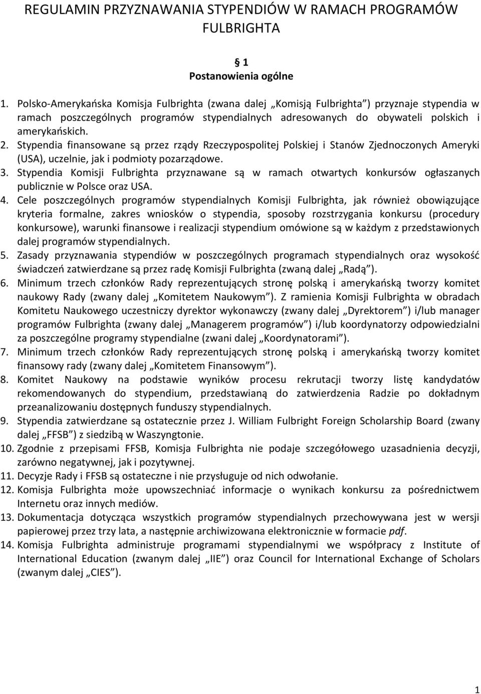 Stypendia finansowane są przez rządy Rzeczypospolitej Polskiej i Stanów Zjednoczonych Ameryki (USA), uczelnie, jak i podmioty pozarządowe. 3.