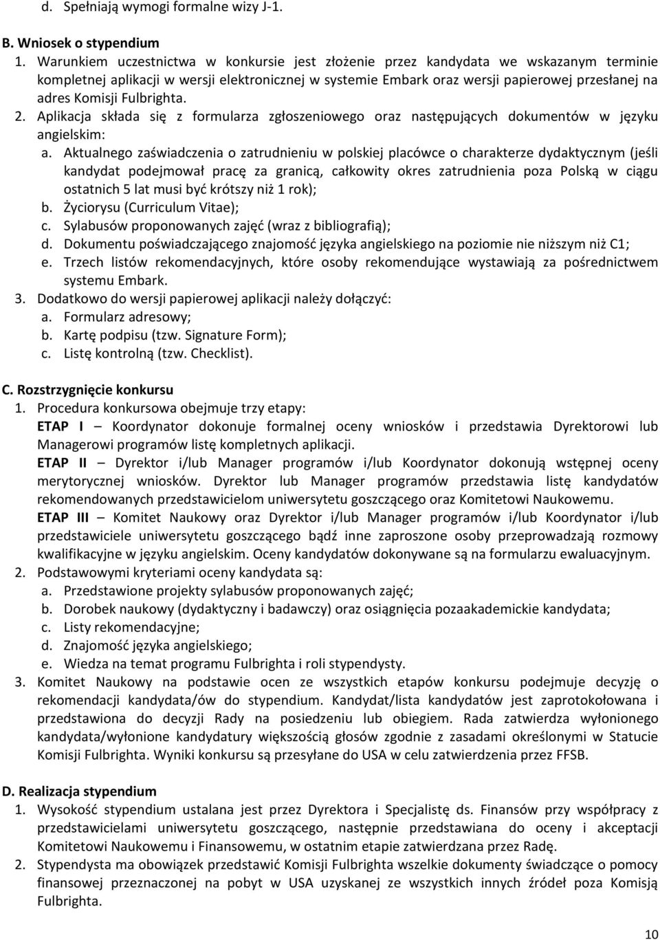 Komisji Fulbrighta. 2. Aplikacja składa się z formularza zgłoszeniowego oraz następujących dokumentów w języku angielskim: a.