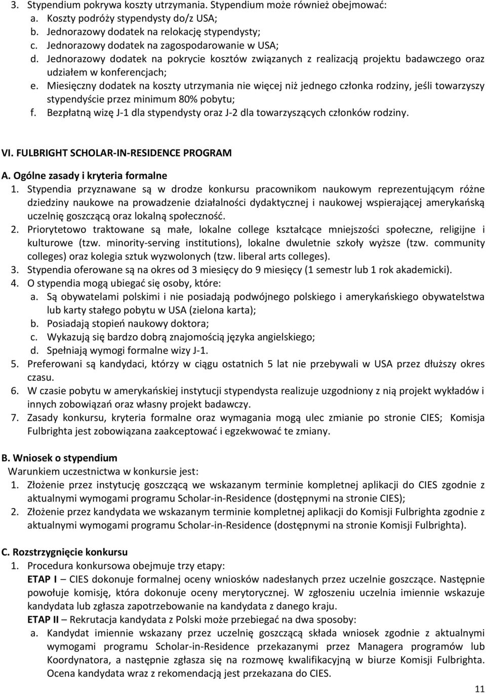 Miesięczny dodatek na koszty utrzymania nie więcej niż jednego członka rodziny, jeśli towarzyszy stypendyście przez minimum 80% pobytu; f.