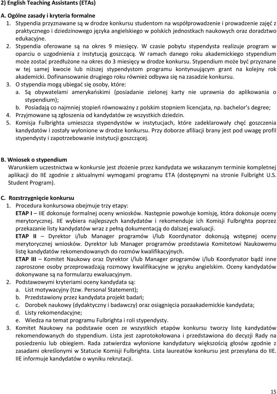 edukacyjne. 2. Stypendia oferowane są na okres 9 miesięcy. W czasie pobytu stypendysta realizuje program w oparciu o uzgodnienia z instytucją goszczącą.