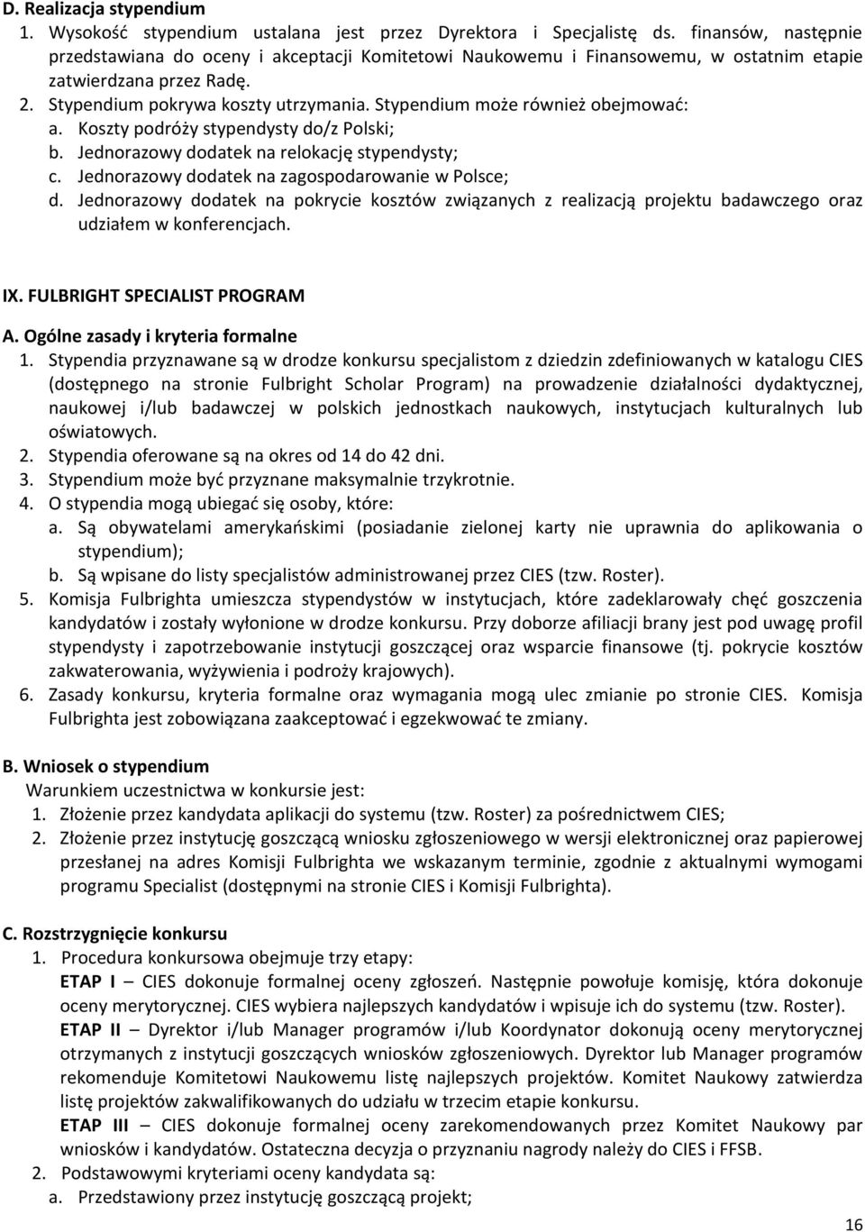 Stypendium może również obejmować: a. Koszty podróży stypendysty do/z Polski; b. Jednorazowy dodatek na relokację stypendysty; c. Jednorazowy dodatek na zagospodarowanie w Polsce; d.