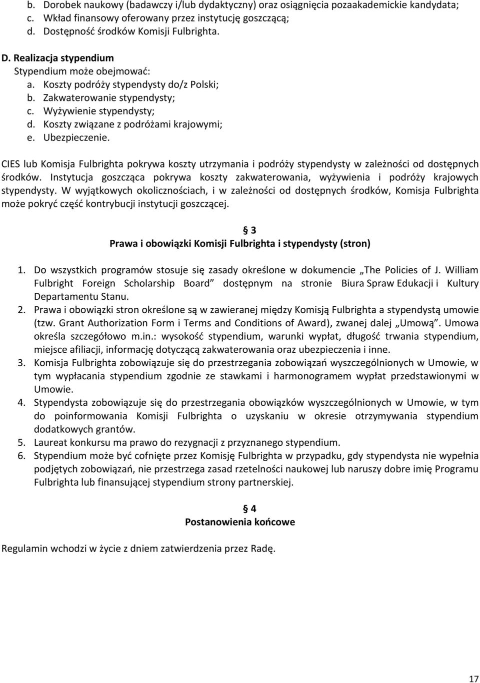 CIES lub Komisja Fulbrighta pokrywa koszty utrzymania i podróży stypendysty w zależności od dostępnych środków.