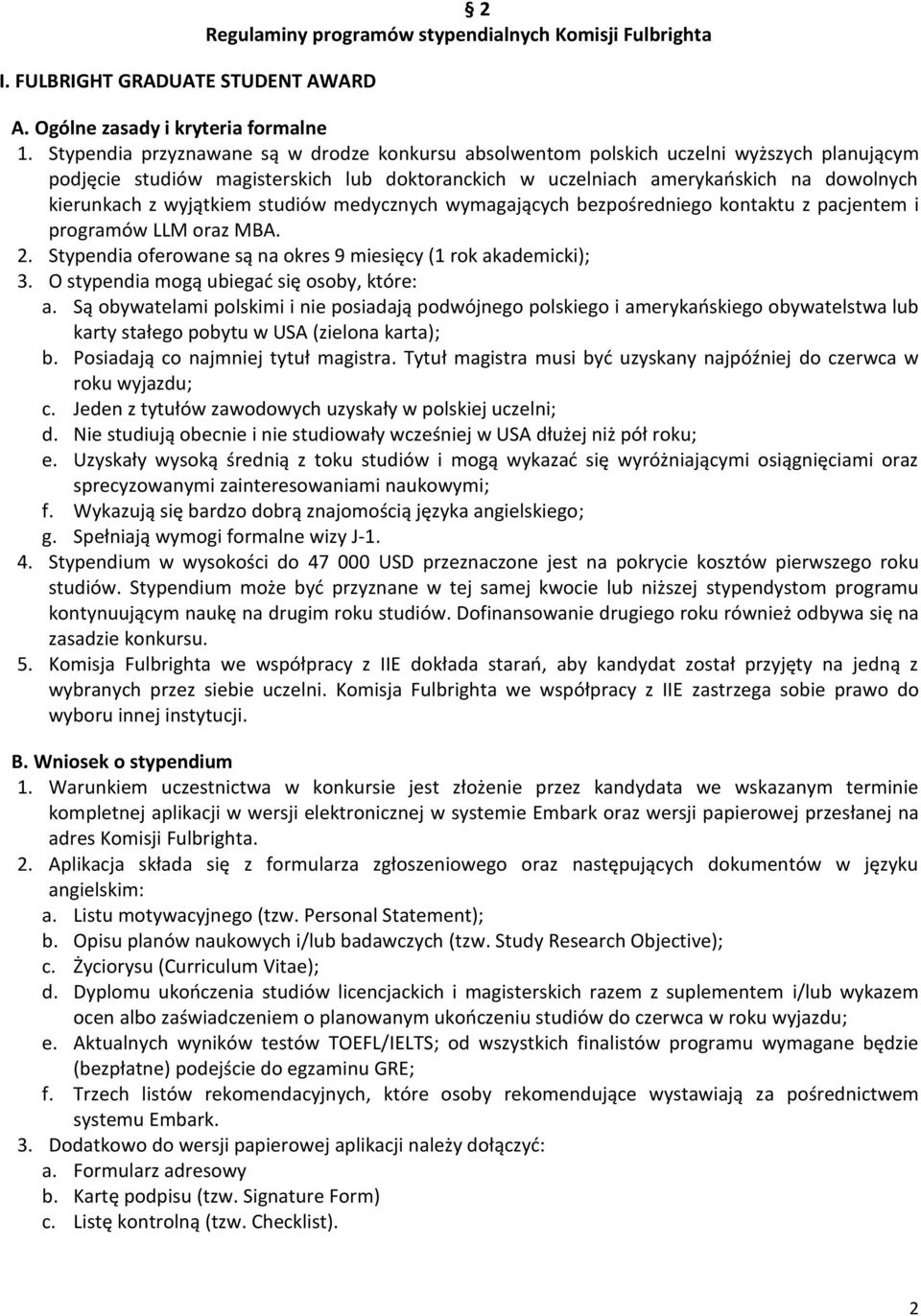 wyjątkiem studiów medycznych wymagających bezpośredniego kontaktu z pacjentem i programów LLM oraz MBA. 2. Stypendia oferowane są na okres 9 miesięcy (1 rok akademicki); 3.