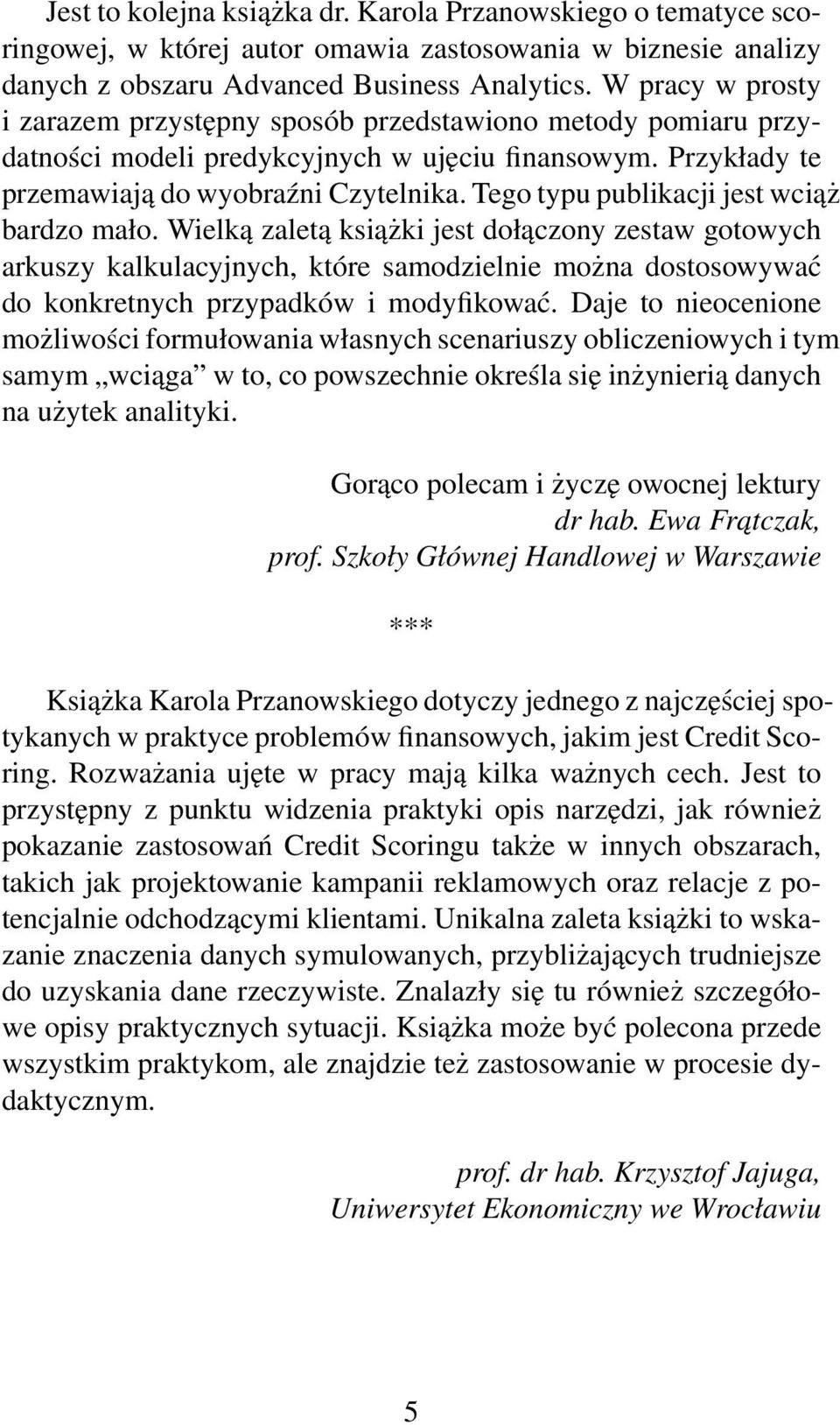 Tego typu publikacji jest wciąż bardzo mało. Wielką zaletą książki jest dołączony zestaw gotowych arkuszy kalkulacyjnych, które samodzielnie można dostosowywać do konkretnych przypadków i modyfikować.