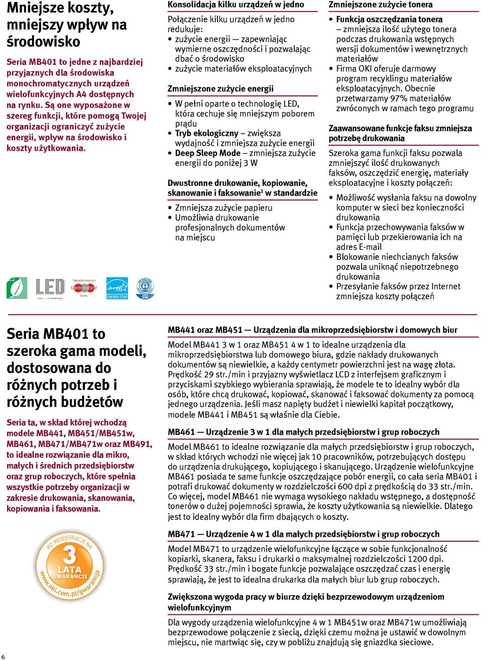 Konsolidacja kilku urządzeń w jedno Połączenie kilku urządzeń w jedno redukuje: zużycie energii zapewniając wymierne oszczędności i pozwalając dbać o środowisko zużycie materiałów eksploatacyjnych