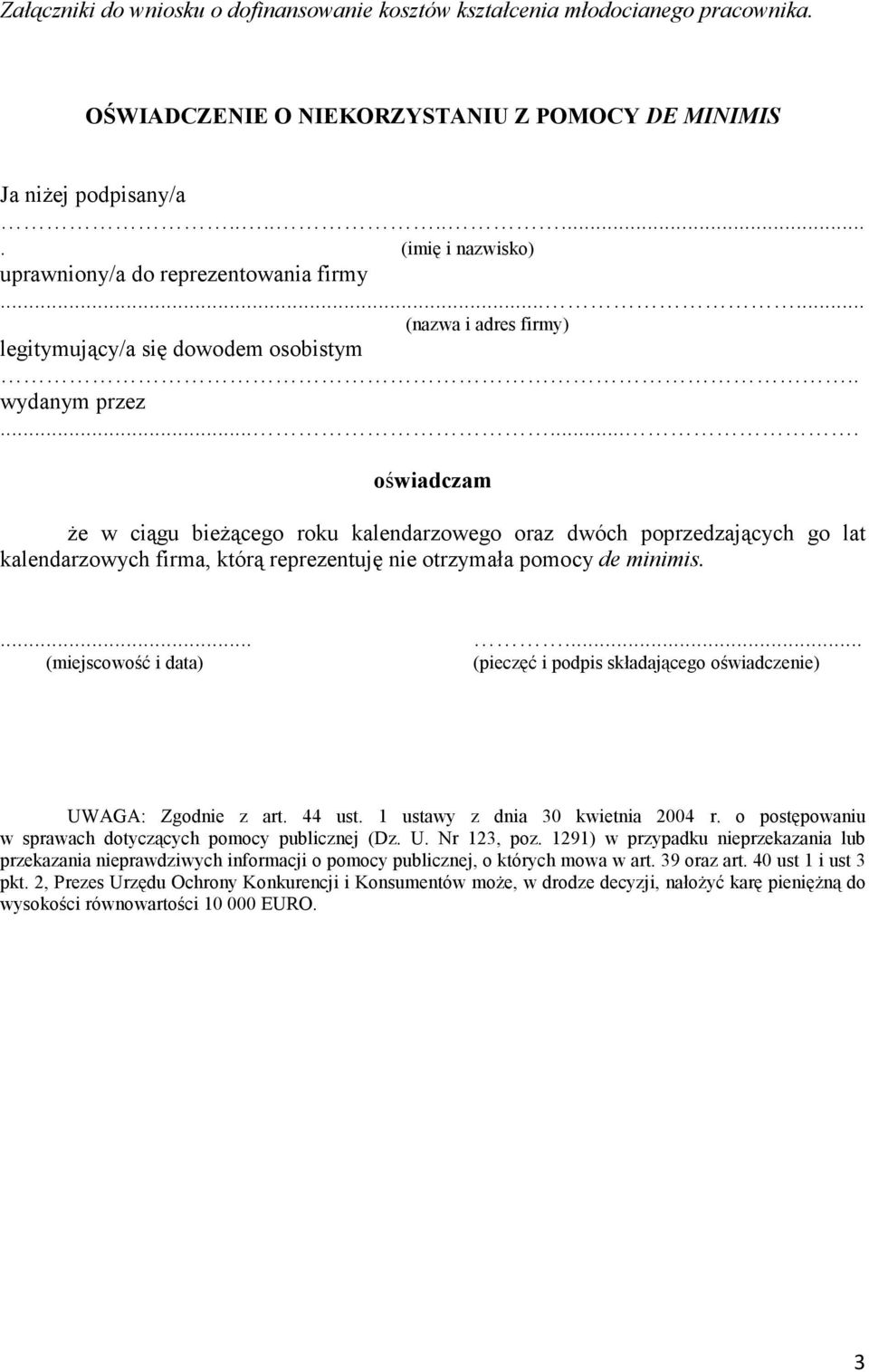 ...... oświadczam Ŝe w ciągu bieŝącego roku kalendarzowego oraz dwóch poprzedzających go lat kalendarzowych firma, którą reprezentuję otrzymała pomocy de minimis.