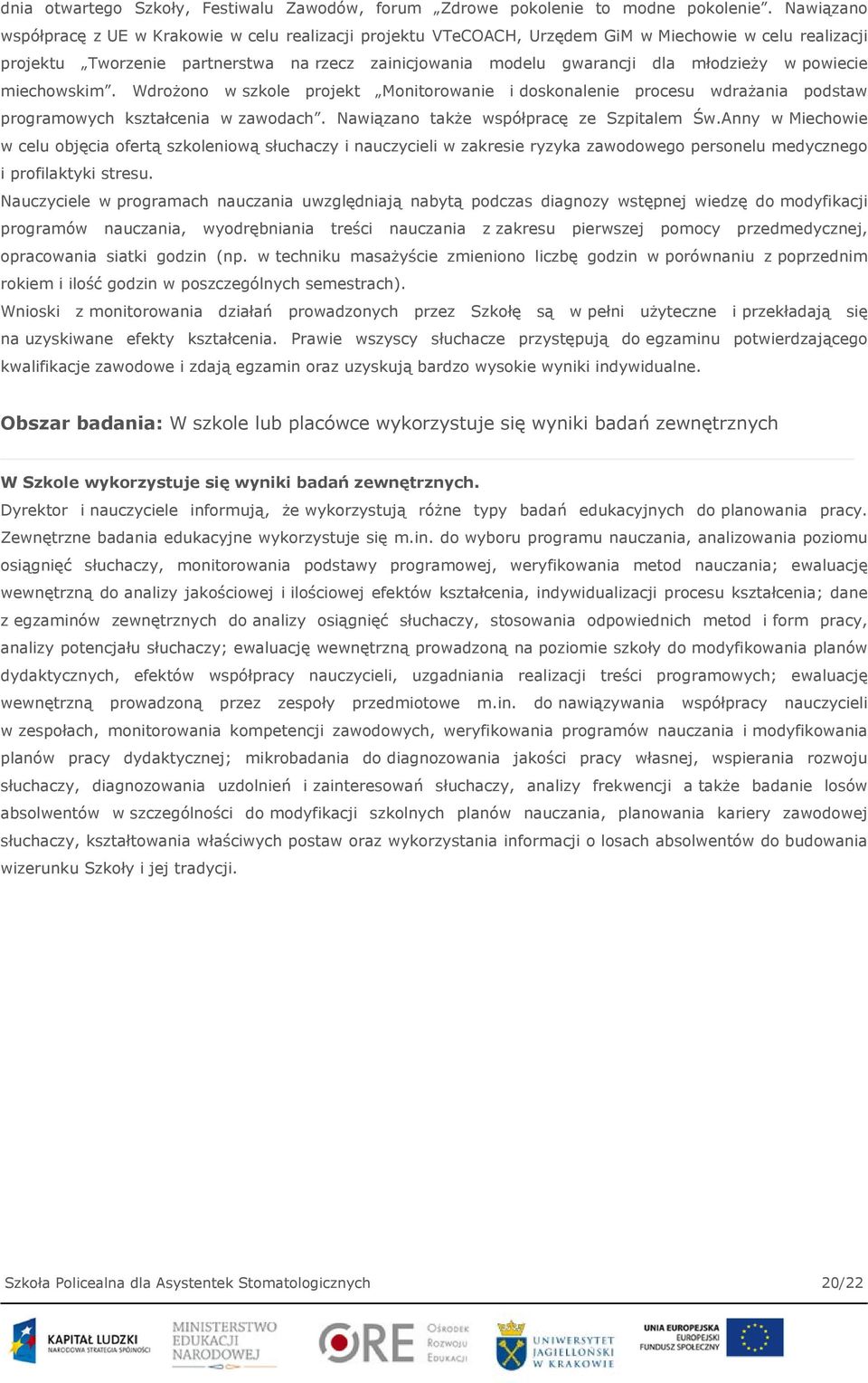 młodzieży w powiecie miechowskim. Wdrożono w szkole projekt Monitorowanie i doskonalenie procesu wdrażania podstaw programowych kształcenia w zawodach. Nawiązano także współpracę ze Szpitalem Św.