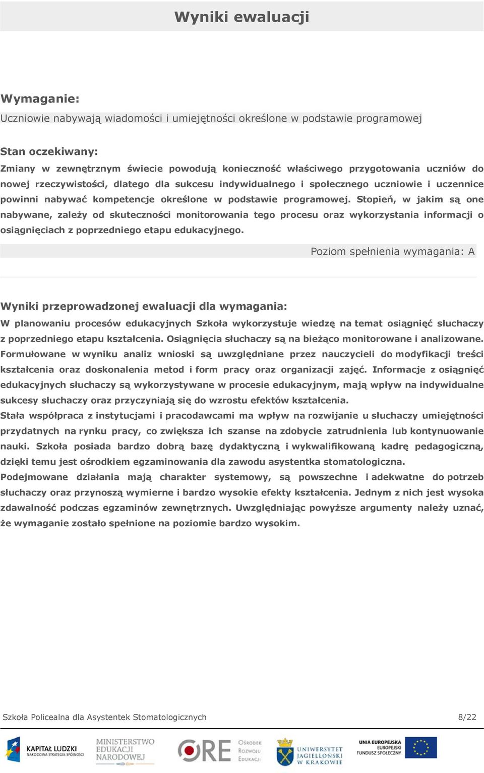 Stopień, w jakim są one nabywane, zależy od skuteczności monitorowania tego procesu oraz wykorzystania informacji o osiągnięciach z poprzedniego etapu edukacyjnego.