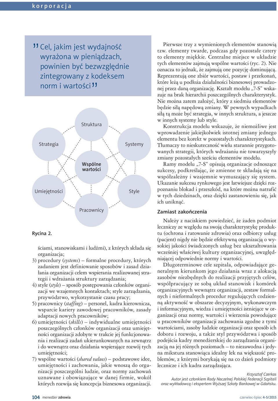 sposobów i zasad działania organizacji celem wspierania realizowanej strategii i wdrażania struktury zarządzania; 4) style (style) sposób postępowania członków organizacji we wzajemnych kontaktach;