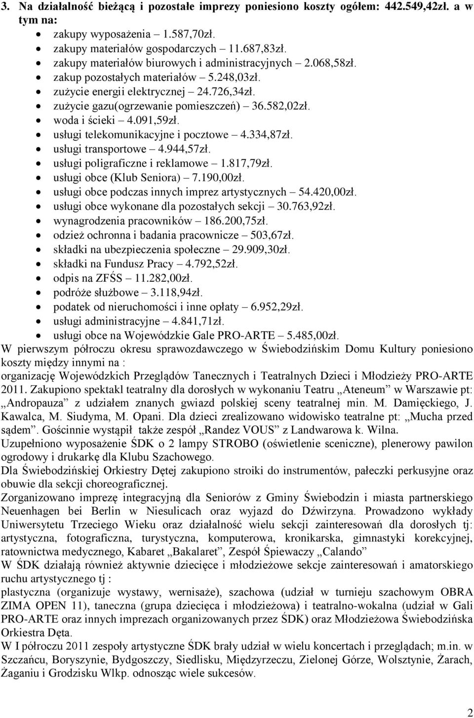 woda i ścieki 4.091,59zł. usługi telekomunikacyjne i pocztowe 4.334,87zł. usługi transportowe 4.944,57zł. usługi poligraficzne i reklamowe 1.817,79zł. usługi obce (Klub Seniora) 7.190,00zł.