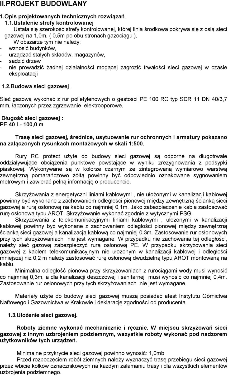 W obszarze tym nie należy: - wznosić budynków, - urządzać stałych składów, magazynów, - sadzić drzew - nie prowadzić żadnej działalności mogącej zagrozić trwałości sieci gazowej w czasie eksploatacji