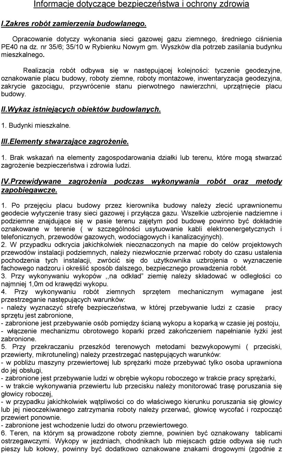 Realizacja robót odbywa się w następującej kolejności: tyczenie geodezyjne, oznakowanie placu budowy, roboty ziemne, roboty montażowe, inwentaryzacja geodezyjna, zakrycie gazociągu, przywrócenie