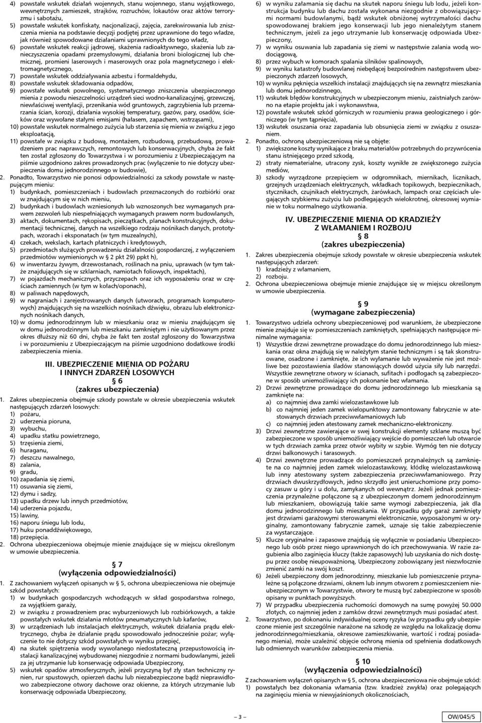 powstałe wskutek reakcji jądrowej, skażenia radioaktywnego, skażenia lub zanieczyszczenia opadami przemysłowymi, działania broni biologicznej lub chemicznej, promieni laserowych i maserowych oraz