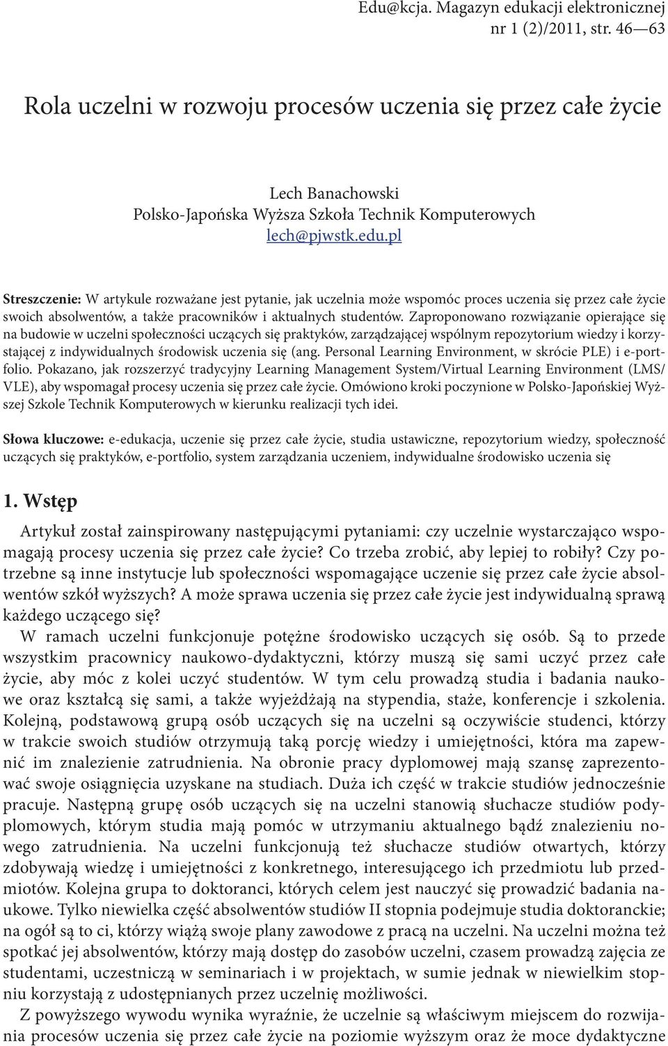 pl Streszczenie: W artykule rozważane jest pytanie, jak uczelnia może wspomóc proces uczenia się przez całe życie swoich absolwentów, a także pracowników i aktualnych studentów.