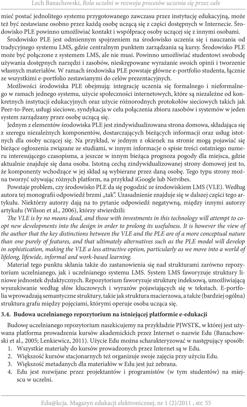 Środowisko PLE jest odmiennym spojrzeniem na środowisko uczenia się i nauczania od tradycyjnego systemu LMS, gdzie centralnym punktem zarządzania są kursy.