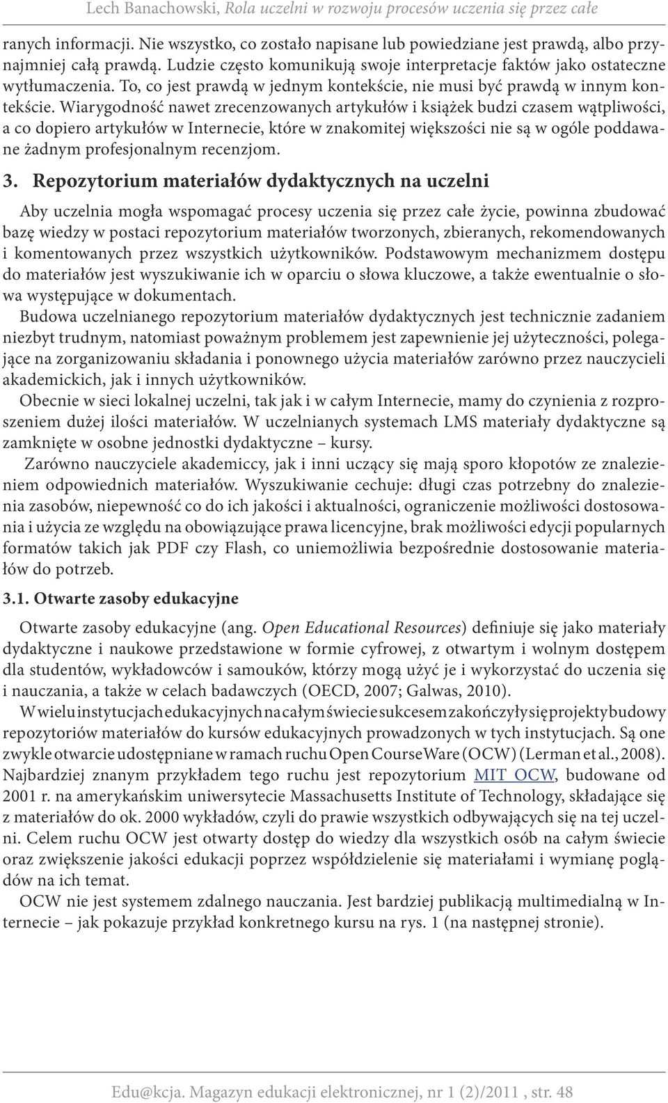 Wiarygodność nawet zrecenzowanych artykułów i książek budzi czasem wątpliwości, a co dopiero artykułów w Internecie, które w znakomitej większości nie są w ogóle poddawane żadnym profesjonalnym