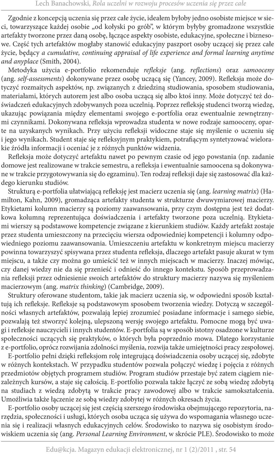 Część tych artefaktów mogłaby stanowić edukacyjny paszport osoby uczącej się przez całe życie, będący a cumulative, continuing appraisal of life experience and formal learning anytime and anyplace