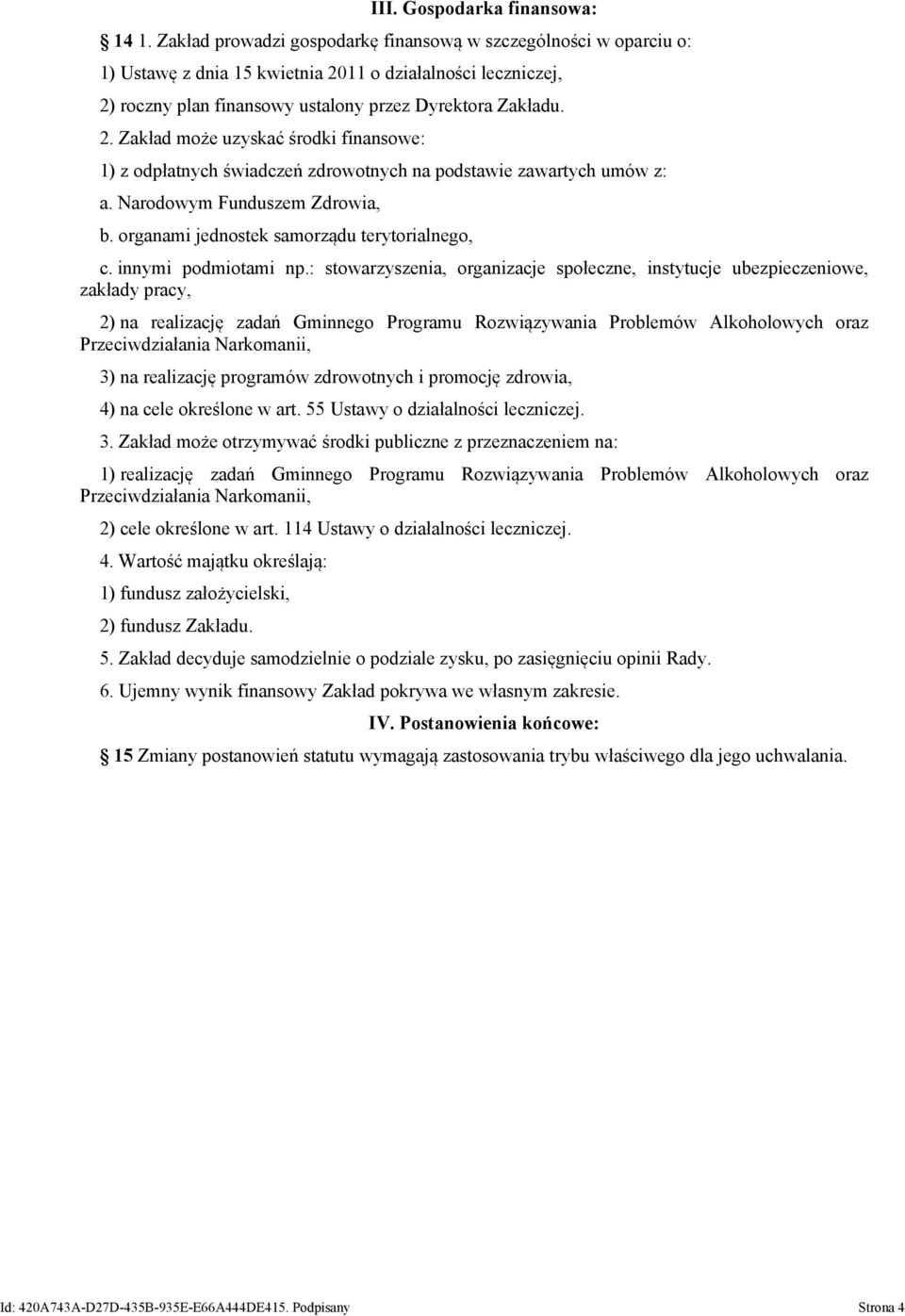 11 o działalności leczniczej, 2) roczny plan finansowy ustalony przez Dyrektora Zakładu. 2. Zakład może uzyskać środki finansowe: 1) z odpłatnych świadczeń zdrowotnych na podstawie zawartych umów z: a.