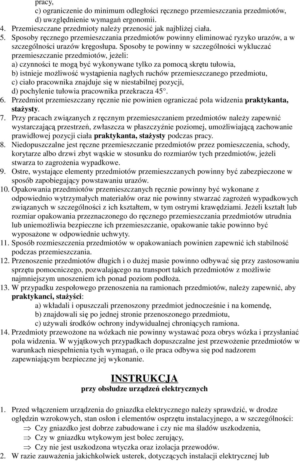 Sposoby te powinny w szczególności wykluczać przemieszczanie przedmiotów, jeżeli: a) czynności te mogą być wykonywane tylko za pomocą skrętu tułowia, b) istnieje możliwość wystąpienia nagłych ruchów