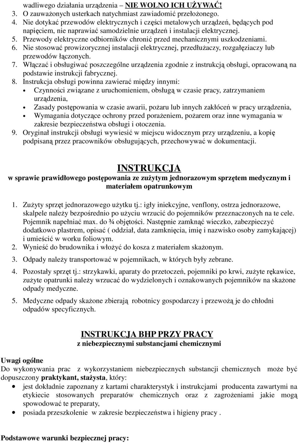 Przewody elektryczne odbiorników chronić przed mechanicznymi uszkodzeniami. 6. Nie stosować prowizorycznej instalacji elektrycznej, przedłużaczy, rozgałęziaczy lub przewodów łączonych. 7.