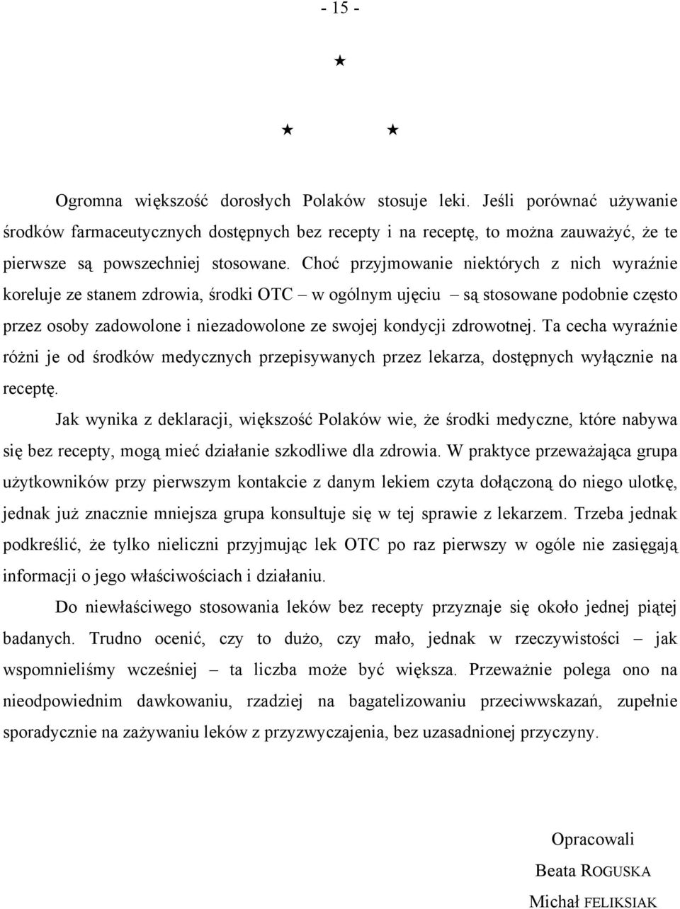 Choć przyjmowanie niektórych z nich wyraźnie koreluje ze stanem zdrowia, środki OTC w ogólnym ujęciu są stosowane podobnie często przez osoby zadowolone i niezadowolone ze swojej kondycji zdrowotnej.