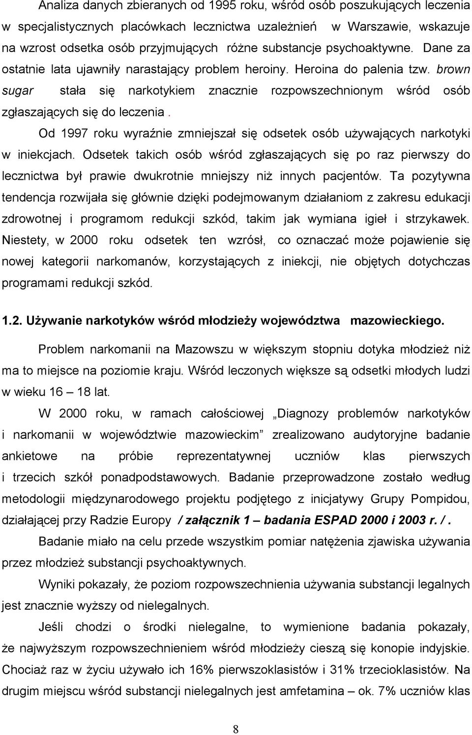 brown sugar stała się narkotykiem znacznie rozpowszechnionym wśród osób zgłaszających się do leczenia. Od 1997 roku wyraźnie zmniejszał się odsetek osób używających narkotyki w iniekcjach.