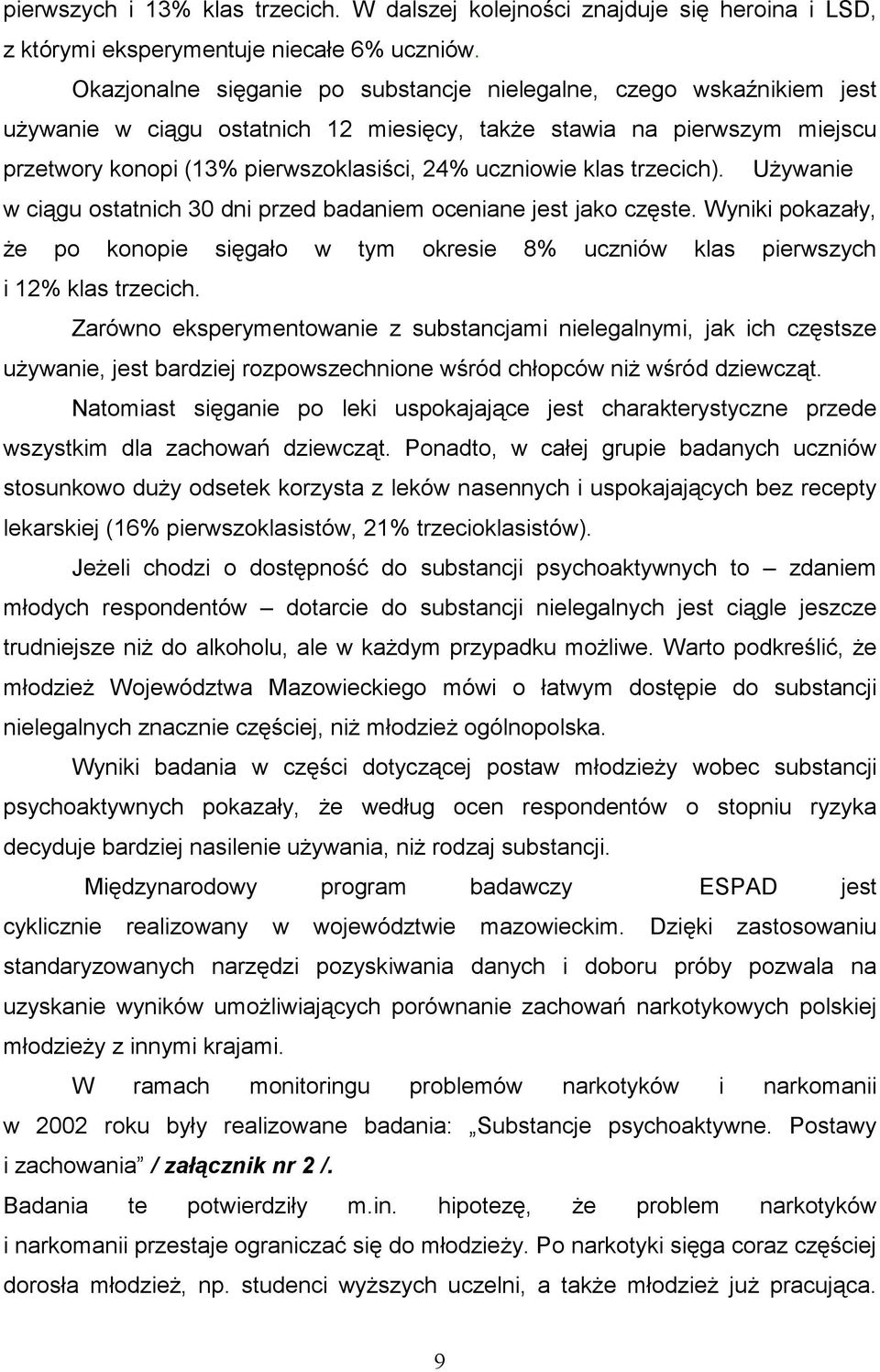 klas trzecich). Używanie w ciągu ostatnich 30 dni przed badaniem oceniane jest jako częste. Wyniki pokazały, że po konopie sięgało w tym okresie 8% uczniów klas pierwszych i 12% klas trzecich.