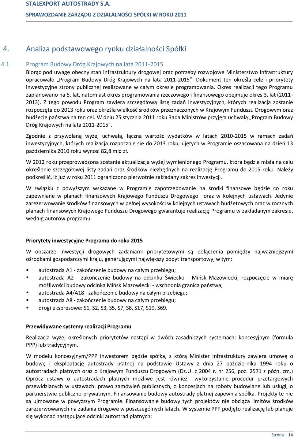 Program Budowy Dróg Krajowych na lata 2011-2015 Biorąc pod uwagę obecny stan infrastruktury drogowej oraz potrzeby rozwojowe Ministerstwo Infrastruktury opracowało Program Budowy Dróg Krajowych na