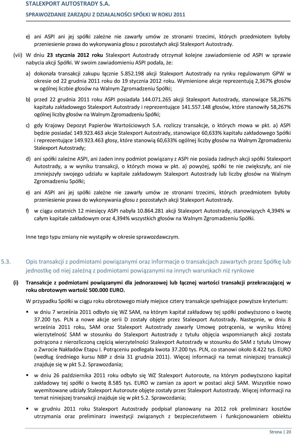 W swoim zawiadomieniu ASPI podała, że: a) dokonała transakcji zakupu łącznie 5.852.198 akcji Stalexport Autostrady na rynku regulowanym GPW w okresie od 22 grudnia 2011 roku do 19 stycznia 2012 roku.