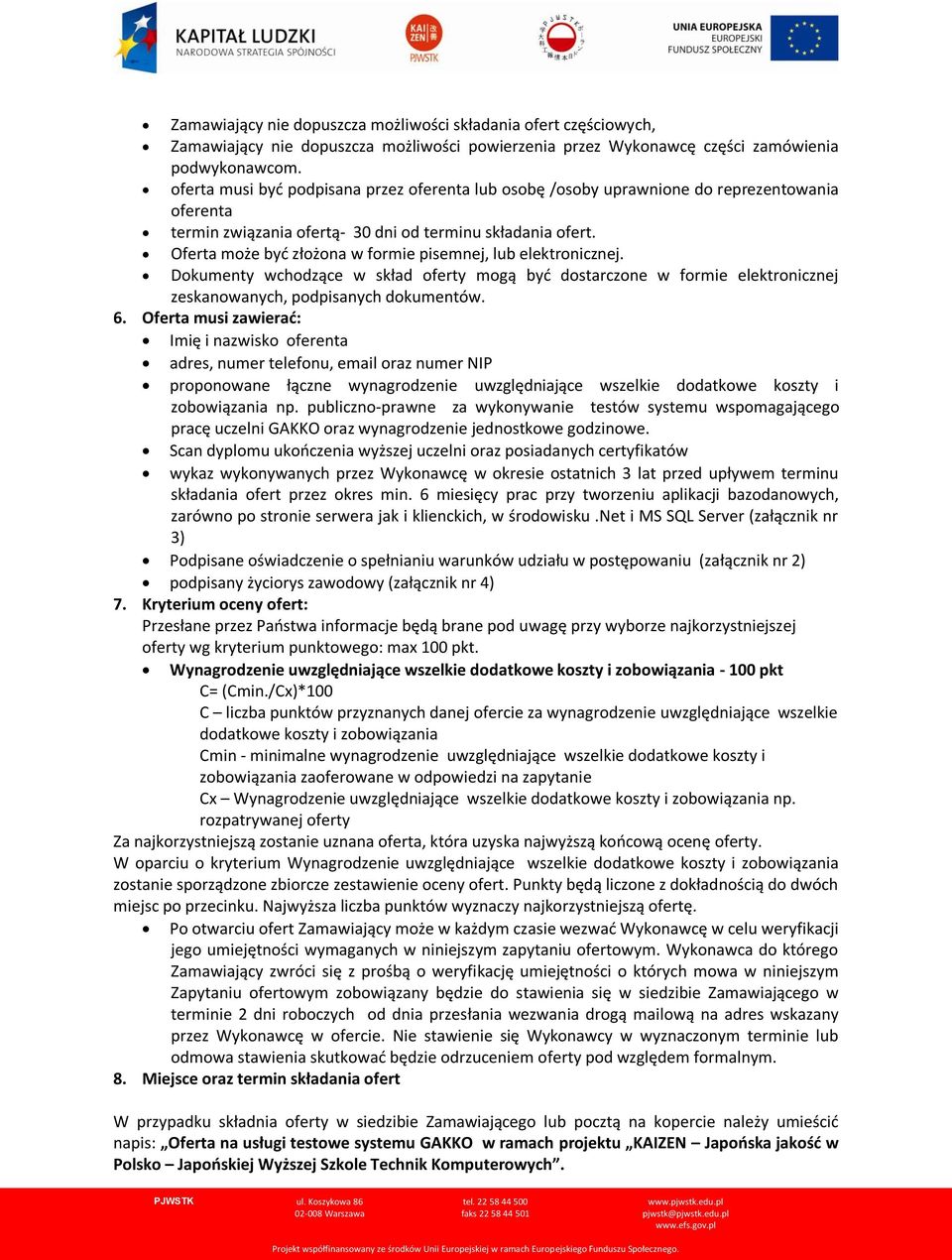 Oferta może być złożona w formie pisemnej, lub elektronicznej. Dokumenty wchodzące w skład oferty mogą być dostarczone w formie elektronicznej zeskanowanych, podpisanych dokumentów. 6.