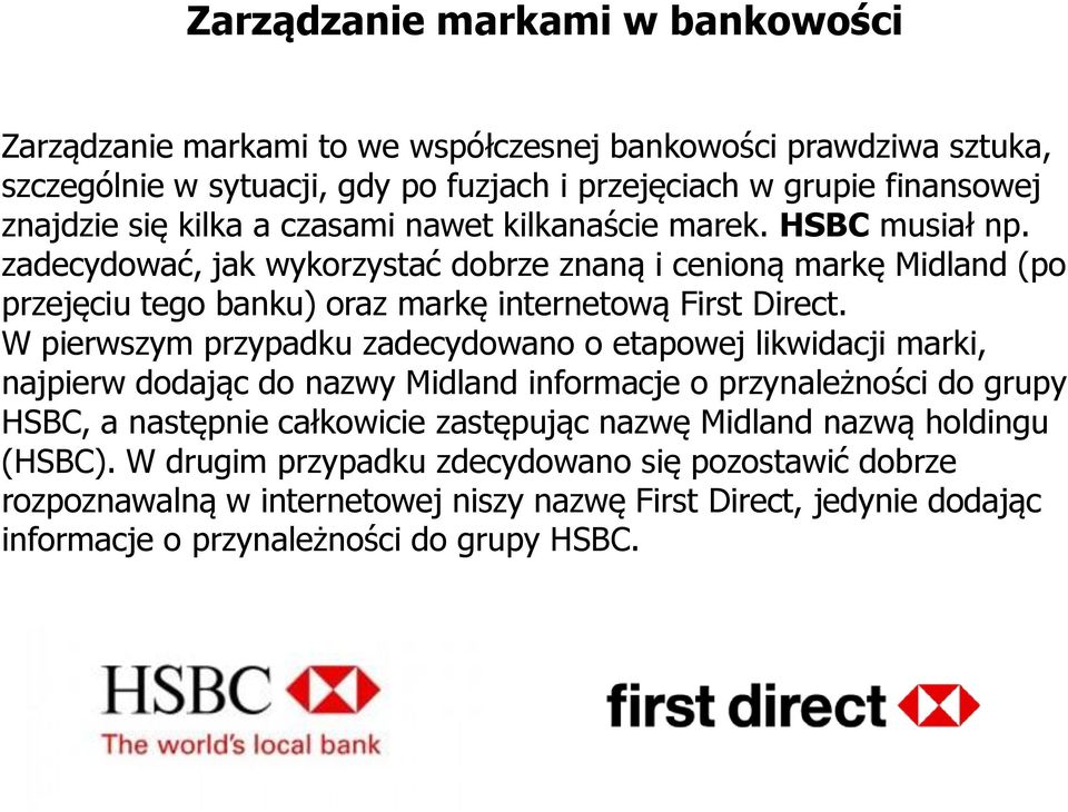 W pierwszym przypadku zadecydowano o etapowej likwidacji marki, najpierw dodając do nazwy Midland informacje o przynależności do grupy HSBC, a następnie całkowicie zastępując nazwę