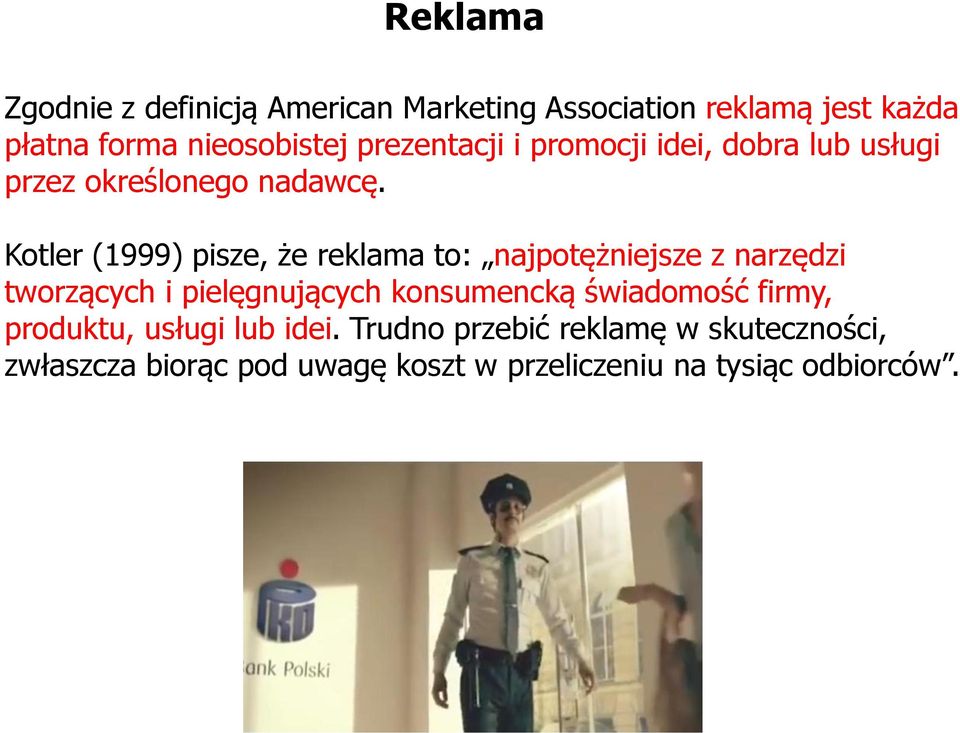 Kotler (1999) pisze, że reklama to: najpotężniejsze z narzędzi tworzących i pielęgnujących konsumencką