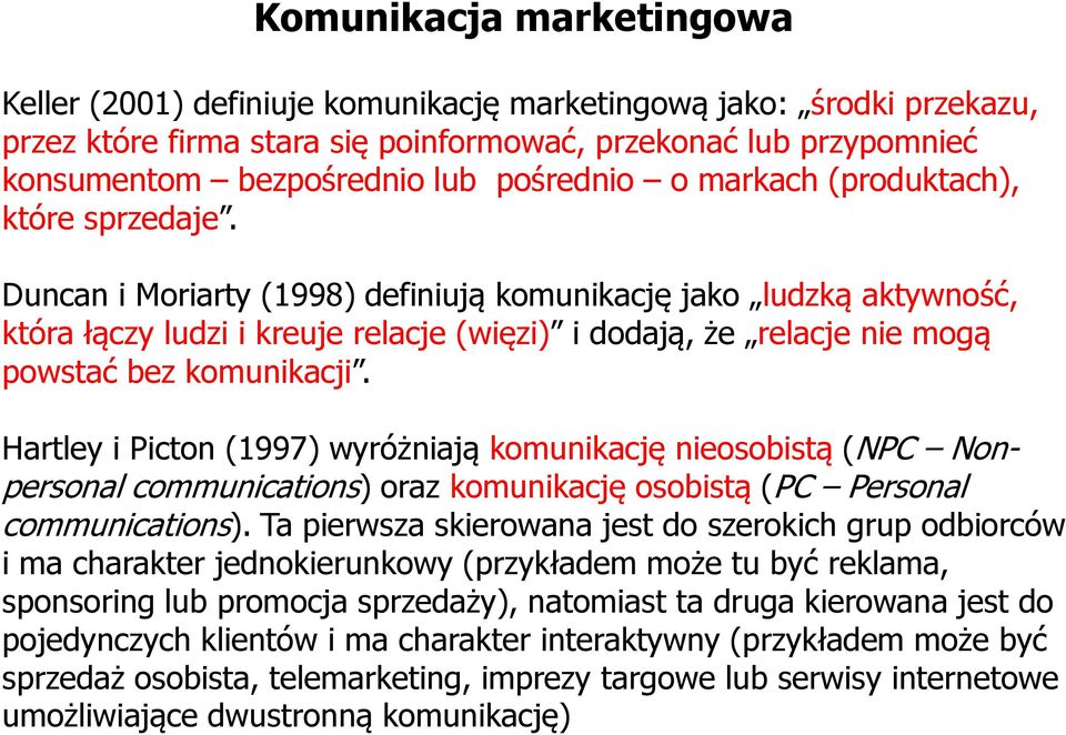 Duncan i Moriarty (1998) definiują komunikację jako ludzką aktywność, która łączy ludzi i kreuje relacje (więzi) i dodają, że relacje nie mogą powstać bez komunikacji.