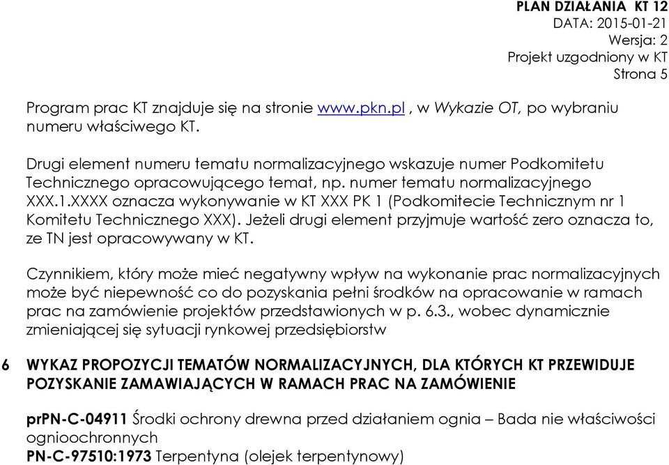 XXXX oznacza wykonywanie w KT XXX PK 1 (Podkomitecie Technicznym nr 1 Komitetu Technicznego XXX). Jeżeli drugi element przyjmuje wartość zero oznacza to, ze TN jest opracowywany w KT.