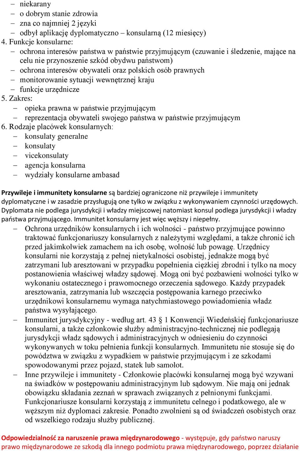 prawnych monitorowanie sytuacji wewnętrznej kraju funkcje urzędnicze 5. Zakres: opieka prawna w państwie przyjmującym reprezentacja obywateli swojego państwa w państwie przyjmującym 6.