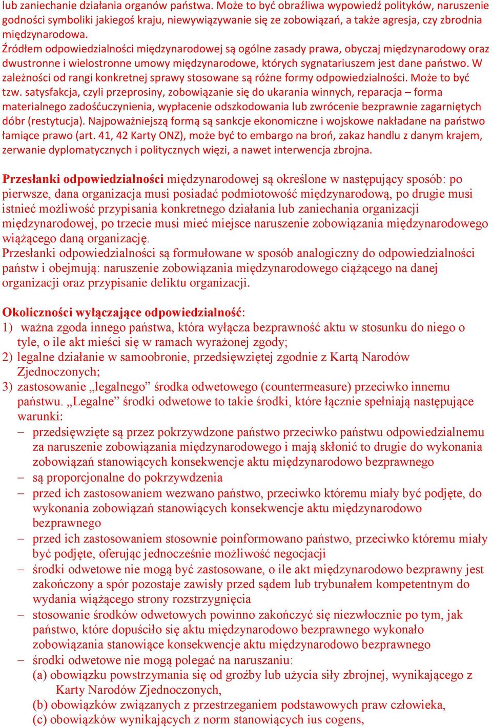 Źródłem odpowiedzialności międzynarodowej są ogólne zasady prawa, obyczaj międzynarodowy oraz dwustronne i wielostronne umowy międzynarodowe, których sygnatariuszem jest dane państwo.