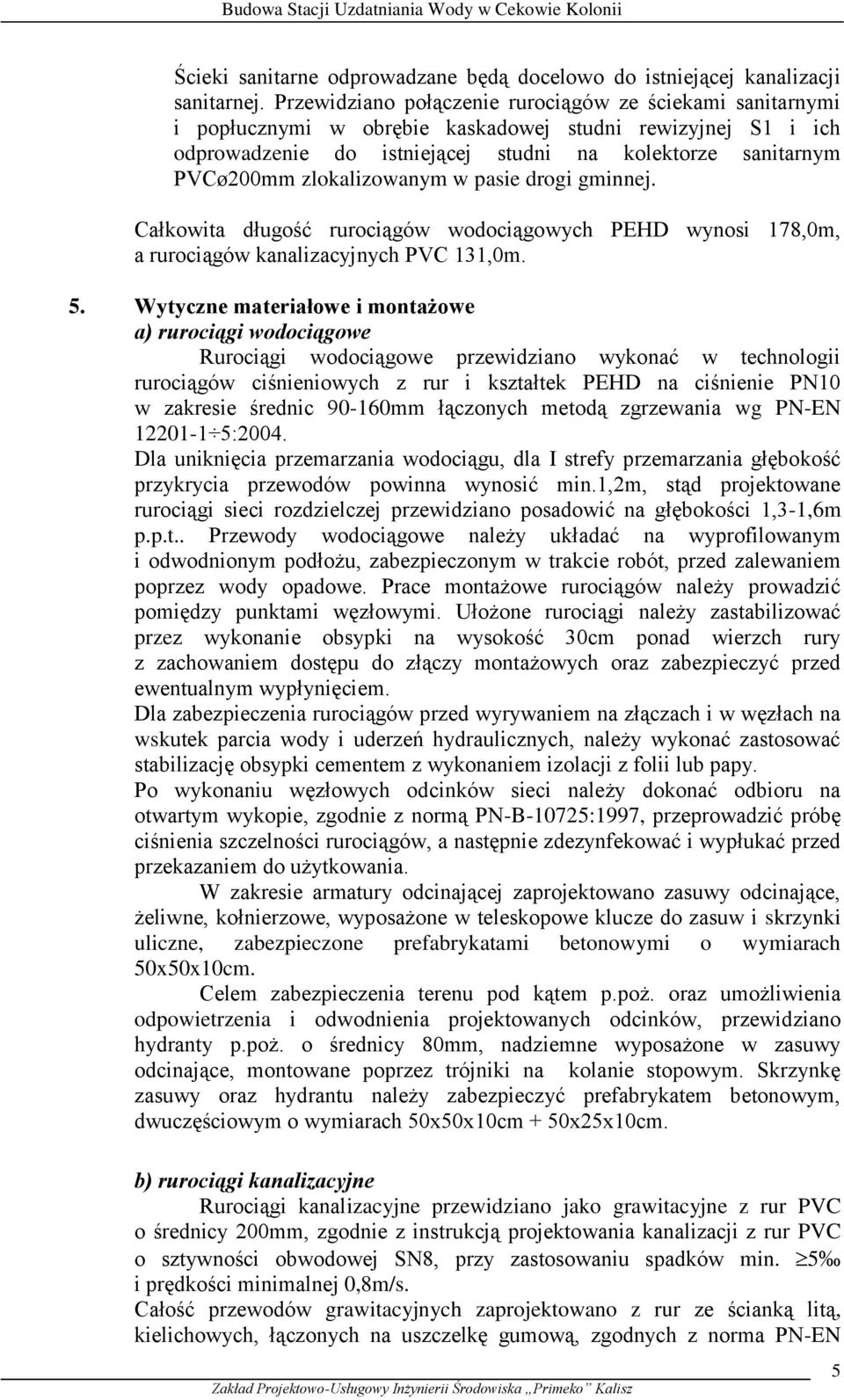 zlokalizowanym w pasie drogi gminnej. Całkowita długość rurociągów wodociągowych PEHD wynosi 78,0m, a rurociągów kanalizacyjnych PVC,0m. 5.