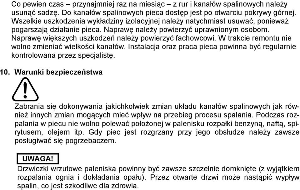 Naprawę większych uszkodzeń należy powierzyć fachowcowi. W trakcie remontu nie wolno zmieniać wielkości kanałów. Instalacja oraz praca pieca powinna być regularnie kontrolowana przez specjalistę. 10.