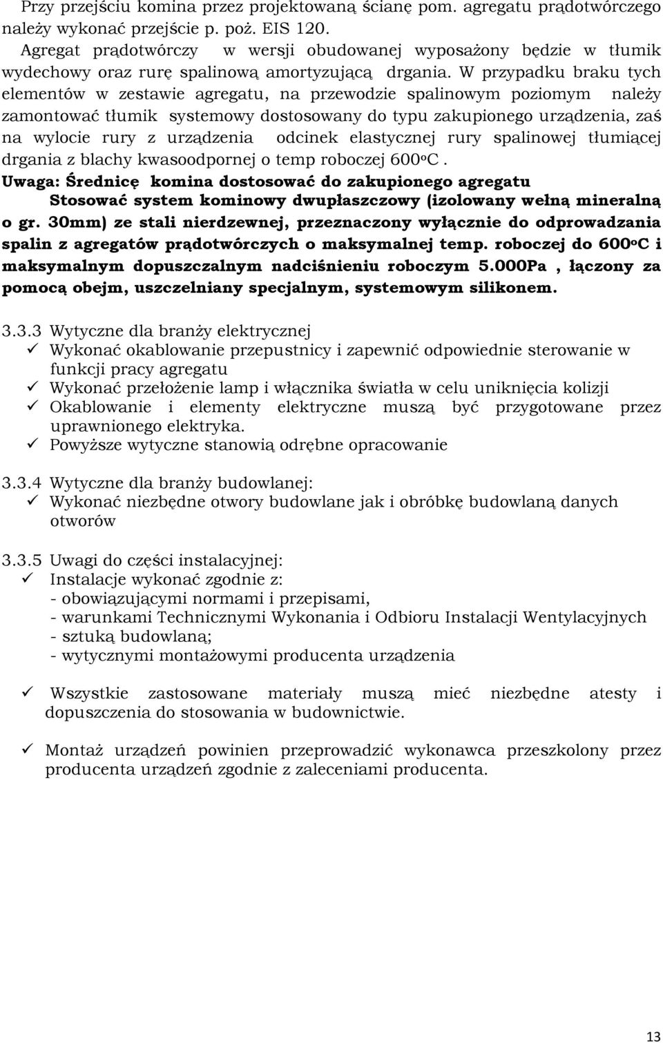 W przypadku braku tych elementów w zestawie agregatu, na przewodzie spalinowym poziomym należy zamontować tłumik systemowy dostosowany do typu zakupionego urządzenia, zaś na wylocie rury z urządzenia