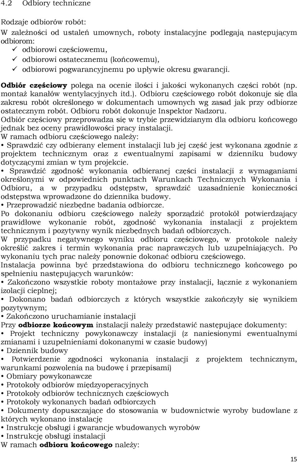 Odbioru częściowego robót dokonuje się dla zakresu robót określonego w dokumentach umownych wg zasad jak przy odbiorze ostatecznym robót. Odbioru robót dokonuje Inspektor Nadzoru.