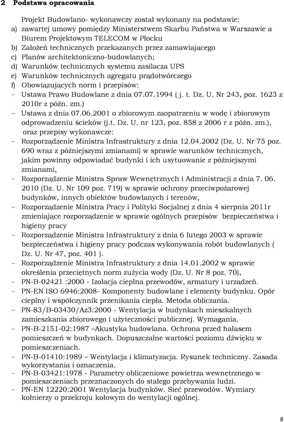 norm i przepisów: - Ustawa Prawo Budowlane z dnia 07.07.1994 ( j. t. Dz. U. Nr 243, poz. 1623 z 2010r z późn. zm.) - Ustawa z dnia 07.06.