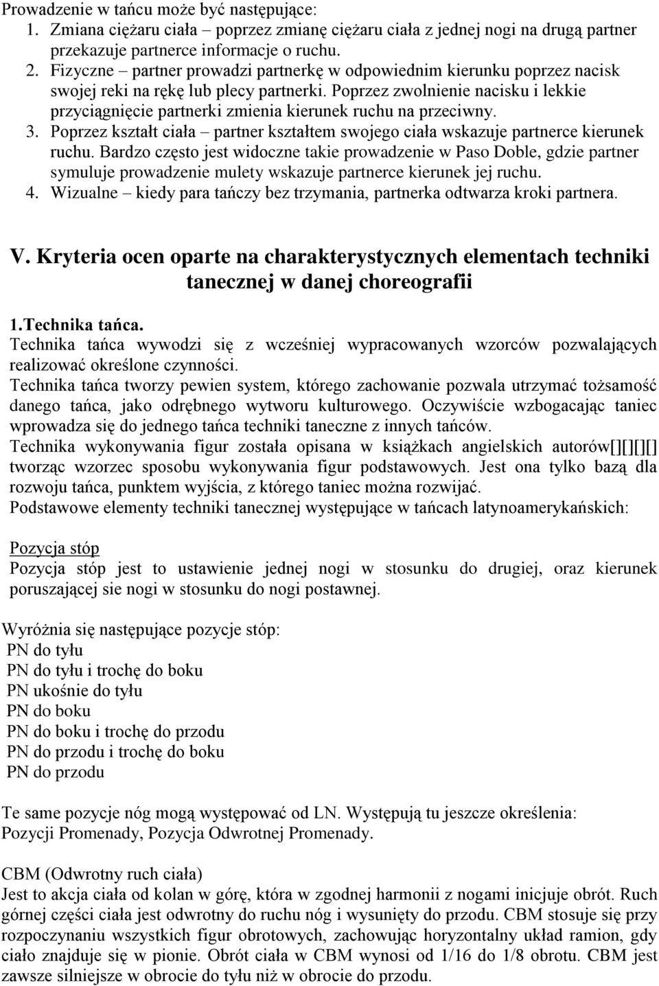 Poprzez zwolnienie nacisku i lekkie przyciągnięcie partnerki zmienia kierunek ruchu na przeciwny. 3. Poprzez kształt ciała partner kształtem swojego ciała wskazuje partnerce kierunek ruchu.