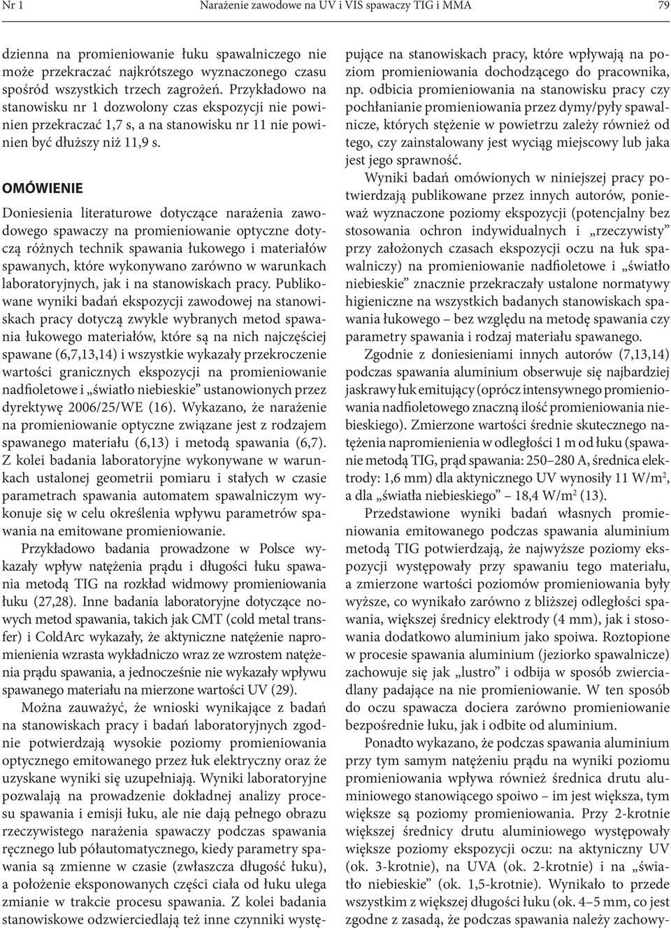 OMÓWIENIE Doniesienia literaturowe dotyczące narażenia zawodowego spawaczy na promieniowanie optyczne dotyczą różnych technik spawania łukowego i materiałów spawanych, które wykonywano zarówno w