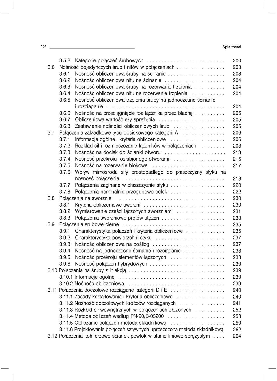 ... 204 3.6.6 Nośność na przeciągnięcie łba łącznika przez blachę... 205 3.6.7 Obliczeniowa wartość siły sprężenia... 205 3.6.8 Zestawienie nośności obliczeniowych śrub... 205 3.7 Połączenia zakładkowe typu dociskowego kategorii A.